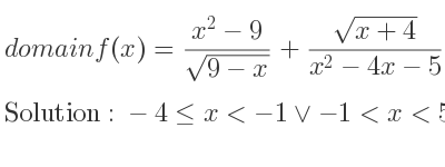 The domain of f(x)=(x^2-9)/(sqrt(9-x))+(sqrt(x+4))/(x^2-4x-5) is -4<= x<-1\lor-1<x<5\lor 5<x<9